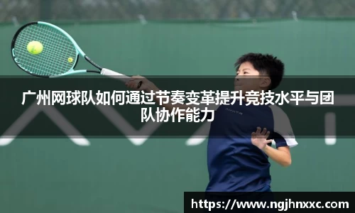 广州网球队如何通过节奏变革提升竞技水平与团队协作能力